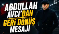Abdullah Avcı’dan geri dönüş mesajı