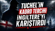 Tuchel’in kadro tercihi İngiltere’yi karıştırdı