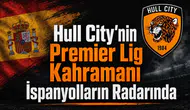 Hull City'nin Premier Lig kahramanı İspanyolların radarında!