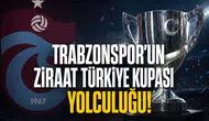 Trabzonspor’un Ziraat Türkiye Kupası yolculuğu!