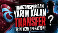Trabzonspor’dan yarım kalan transfer için yeni operasyon!