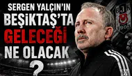 Sergen Yalçın’ın Beşiktaş’ta geleceği ne olacak