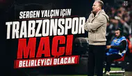 Sergen Yalçın için Trabzonspor maçı belirleyici olacak