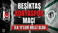 Beşiktaş Konyaspor maçı ilk 11'leri belli oldu