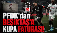 PFDK'dan Beşiktaş'a Kupa Faturası!