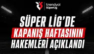 Süper Lig’de kapanış haftasının hakemleri açıklandı