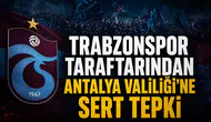Trabzonspor taraftarından Antalya Valiliği’ne sert tepki