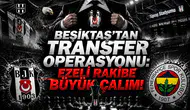 Beşiktaş'tan transfer operasyonu: ezeli rakibe büyük çalım!