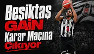 Beşiktaş GAİN karar maçına çıkıyor
