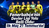 Fenerbahçe'nin Devler Ligi Yolu Belli Oldu: İlk Maç 21 Temmuz'da!