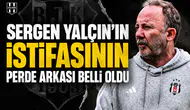 Sergen Yalçın’ın istifasının perde arkası belli oldu