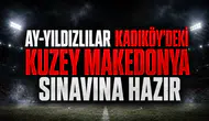 Ay-Yıldızlılar Kadıköy'deki Kuzey Makedonya sınavına hazır