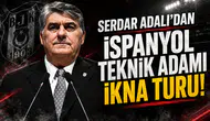 Serdar Adalı'dan İspanyol teknik adamı ikna turu
