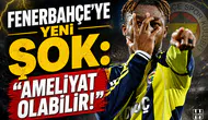 Fenerbahçe'ye yeni şok: "ameliyat olabilir!"