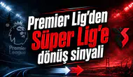 Premier Lig’den Süper Lig’e dönüş sinyali