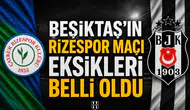 Beşiktaş'ın Rizespor maçı eksikleri belli oldu