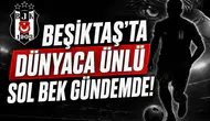 Beşiktaş'ta dünyaca ünlü sol bek gündemde!