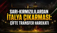 Sarı-kırmızılılardan İtalya çıkarması: Çifte transfer harekatı