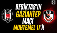 Beşiktaş'ın Gaziantep maçı muhtemel 11'i!