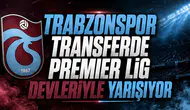 Trabzonspor transferde Premier Lig devleriyle yarışıyor