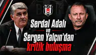 Serdal Adalı ve Sergen Yalçın’dan kritik buluşma