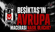 Beşiktaş’ın Avrupa macerası nasıl olacak?