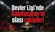 Devler Ligi'nde Galatasaray'ın olası rakipleri