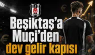 Beşiktaş’a Muçi’den dev gelir kapısı