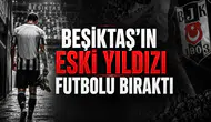 Beşiktaş'ın eski yıldızı futbolu bıraktı
