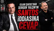 Kaan Şakul'dan Sergen Yalçın'ın Santos iddiasına cevap