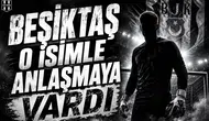 Beşiktaş'ın o isimle anlaşmaya vardığı iddia edildi