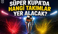 Süper Kupa'da hangi takımlar yer alacak: 4 takımdan 3'ü belli oldu