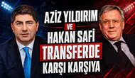 Aziz Yıldırım ve Hakan Safi transferde karşı karşıya