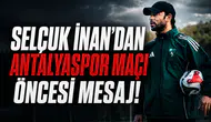 Selçuk İnan’dan Antalyaspor maçı öncesi mesaj!