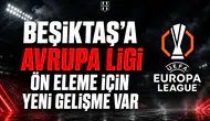 Beşiktaş’a Avrupa Ligi ön eleme için yeni gelişme var