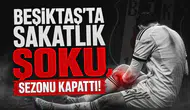 Beşiktaş'ta sakatlık şoku, sezonu kapattı!
