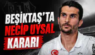 Beşiktaş'ta Necip Uysal kararı