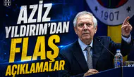Aziz Yıldırım'dan flaş açıklamalar!