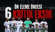Beşiktaş'ta ön eleme öncesi 6 kritik eksik