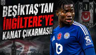 Beşiktaş'tan İngiltere'ye kanat çıkarması!