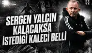 Sergen Yalçın kalacaksa istediği kaleci belli!
