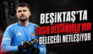 Beşiktaş'ta Ersin Destanoğlu’nun geleceği netleşiyor