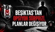 Beşiktaş’tan Opsiyon Sürprizi, Planlar Değişiyor