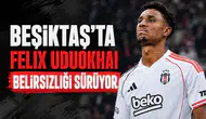 Beşiktaş'ta Felix Uduokhai belirsizliği sürüyor