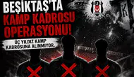 Beşiktaş'ta kamp kadrosu operasyonu: Üç yıldız kadroya alınmıyor