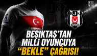 Beşiktaş'tan milli oyuncuya "Bekle" çağrısı!