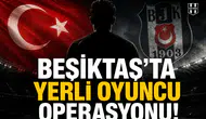 Beşiktaş'ta yerli oyuncu operasyonu!