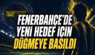 Fenerbahçe’de Yeni Hedef İçin Düğmeye Basıldı