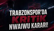 Trabzonspor'da kritik Nwaiwu kararı!