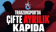 Trabzonspor'da çifte ayrılık kapıda